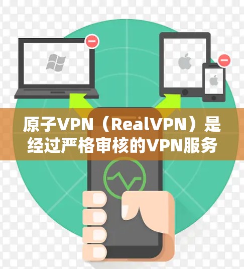 原子VPN（RealVPN）是经过严格审核的VPN服务提供商，其官方网站是