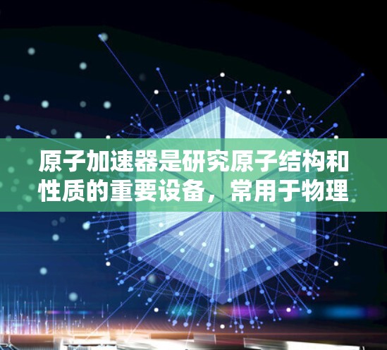 原子加速器是研究原子结构和性质的重要设备，常用于物理学和化学研究。在台湾地区，由于其地理位置和工业背景，台湾地区是原子加速器的主要制造地之一
