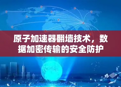 原子加速器翻墙技术，数据加密传输的安全防护