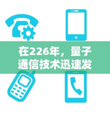 在226年，量子通信技术迅速发展，原子VPN作为基于量子物理原理的加密服务，逐渐成为研究热点。以下是226年原子VPN的主要推荐，帮助您更好地利用这一技术