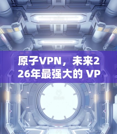原子VPN，未来226年最强大的 VPN 之一