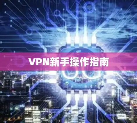 VPN新手操作指南