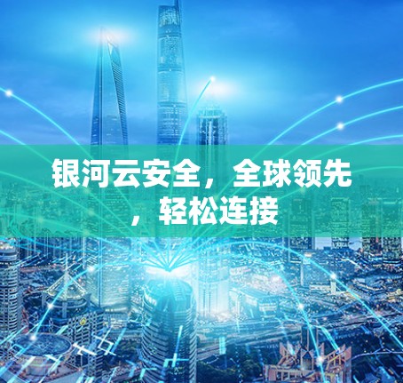 银河云安全,全球领先,轻松连接