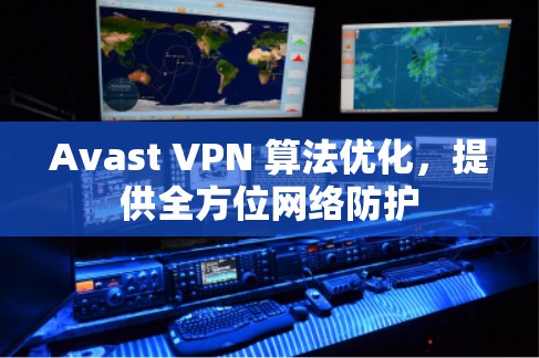 Avast VPN 算法优化，提供全方位网络防护
