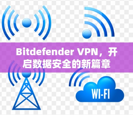 Bitdefender VPN,开启数据安全的新篇章