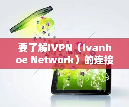 要了解IVPN(Ivanhoe Network)的连接速度测试,可以按照以下步骤进行