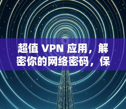 超值 VPN 应用,解密你的网络密码,保护你的隐私