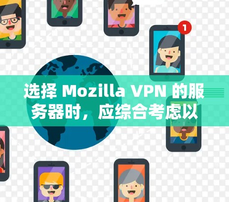 选择 Mozilla VPN 的服务器时,应综合考虑以下几个因素,以确保选择最适合用户需求的服务器