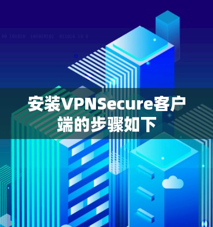 安装VPNSecure客户端的步骤如下 安装VPNSecure客户端的步骤如下