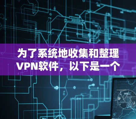 为了系统地收集和整理VPN软件,以下是一个分步指南