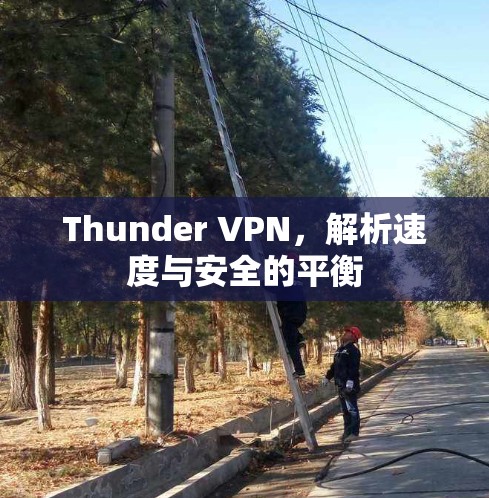 Thunder VPN，解析速度与安全的平衡