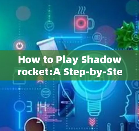 How to Play Shadowrocket:A Step-by-Step Guide