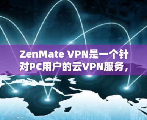 ZenMate VPN是一个针对PC用户的云VPN服务,提供多种加密方案和安全功能,旨在提供可靠和高效的网络连接体验。以下是对ZenMate VPN体验的评测