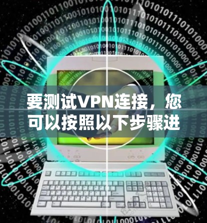 要测试VPN连接，您可以按照以下步骤进行