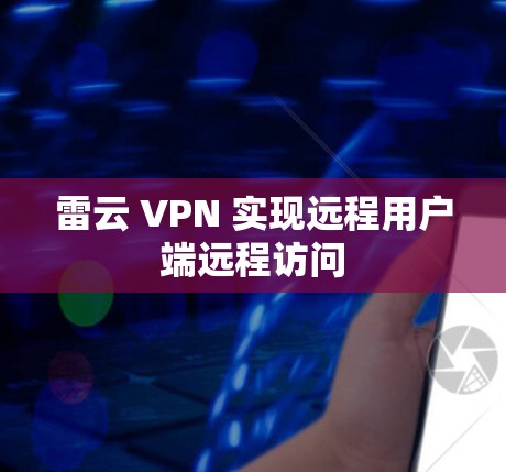 雷云 VPN 实现远程用户端远程访问