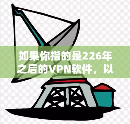 如果你指的是226年之后的VPN软件，以下是一些推荐的VPN软件
