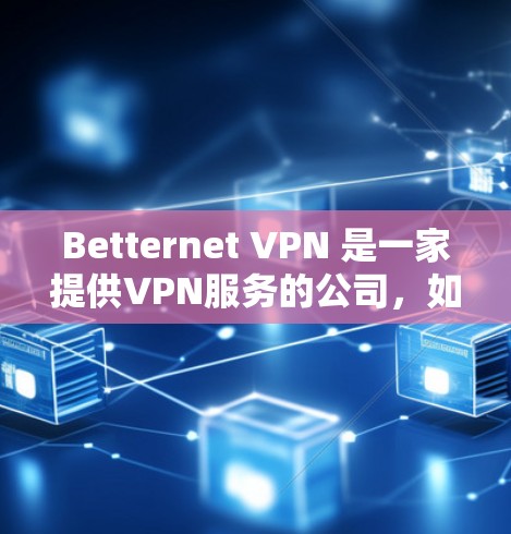 Betternet VPN 是一家提供VPN服务的公司,如果你想要了解其在速度方面的表现,可以进行一些测试。以下是关于Betternet VPN速度测试的一些信息和建议