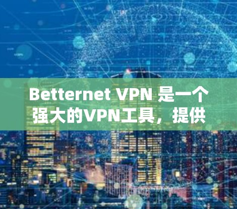 Betternet VPN 是一个强大的VPN工具,提供了多种功能来增强安全性和用户体验。以下是Betternet VPN的主要功能介绍,分为加密、防火墙、多设备和多语言支持四个方面