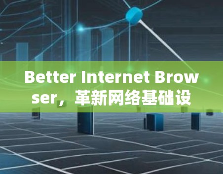 Better Internet Browser,革新网络基础设施的创新