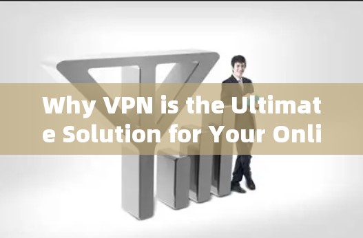 Why VPN is the Ultimate Solution for Your Online Security
