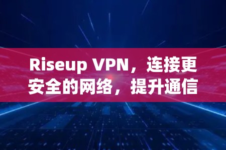 Riseup VPN,连接更安全的网络,提升通信效率