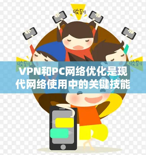 VPN和PC网络优化是现代网络使用中的关键技能，可以帮助你在安全、高效和经济上更好地配置网络。以下是一个分步骤的指南，帮助你配置VPN和优化网络性能