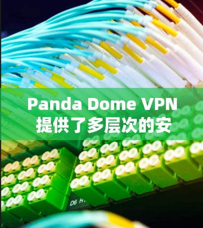 Panda Dome VPN 提供了多层次的安全保护措施，确保用户在使用时的隐私和数据安全。以下是其主要的安全保护措施总结