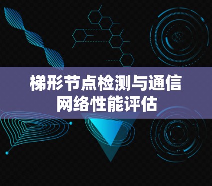 梯形节点检测与通信网络性能评估