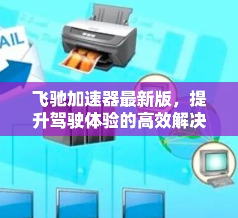 飞驰加速器最新版，提升驾驶体验的高效解决方案