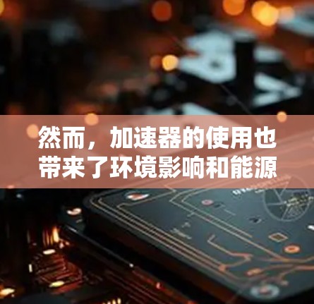 然而,加速器的使用也带来了环境影响和能源消耗的问题,如噪音污染和大气层影响。为了应对这些挑战,未来可能发展更高效的加速技术,以优化能源利用和减少环境影响,确保加速器在不同城市和交通模式下的高效运行