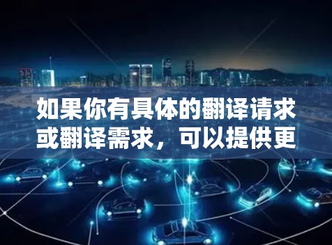 如果你有具体的翻译请求或翻译需求,可以提供更多细节,我可以帮助你更准确地解答! 如果你有具体的翻译请求或翻译需求,可以提供更多细节,我可以帮助你更准确地解答!