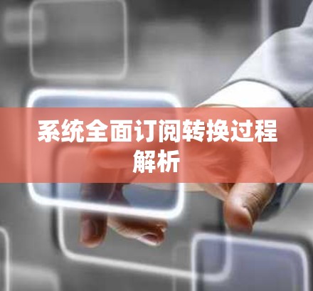 系统全面订阅转换过程解析 系统全面订阅转换过程解析