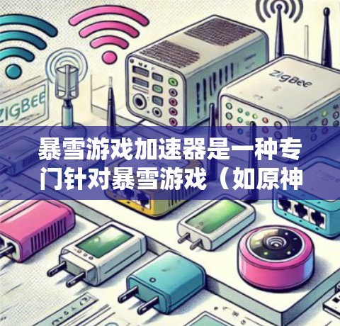 暴雪游戏加速器是一种专门针对暴雪游戏(如原神、绝地求生等)的加速工具。它通常用于加速游戏运行速度、提升游戏体验,尤其适合对游戏性能要求较高的玩家。以下是一些关于暴雪游戏加速器的常见问题及建议